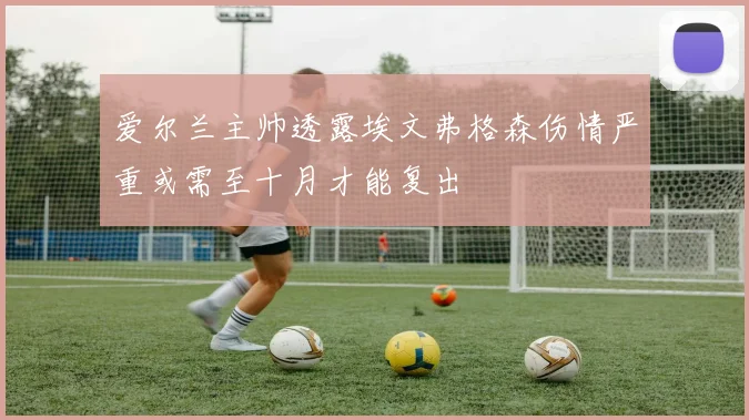 爱尔兰主帅透露埃文弗格森伤情严重或需至十月才能复出
