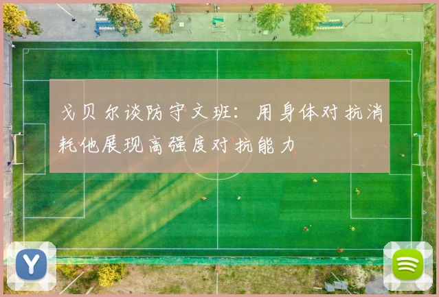 戈贝尔谈防守文班：用身体对抗消耗他展现高强度对抗能力